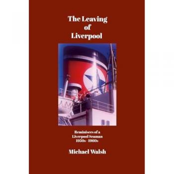The Leaving of Liverpool: Reminisces of a Liverpool Seaman 1950s ~ 1960s