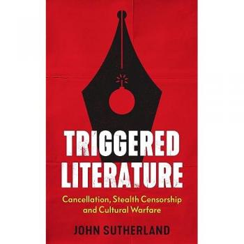Triggered Literature : Cancellation, Stealth Censorship and Cultural Warfare