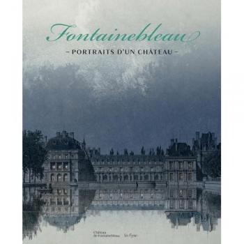 Fontainebleau, portraits d'un château