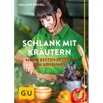 Schlank mit Kräutern: Meine besten Rezepte zum Abnehmen