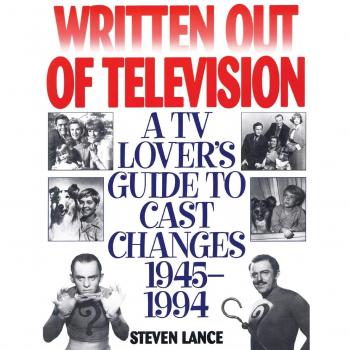 Written Out of Television: A TV Lover's Guide to Cast Changes:1945-1994