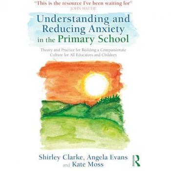Shirley Clarke Understanding and Reducing Anxiety in the Primary School
