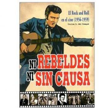Ni rebeldes ni sin causa : el rock and roll en el cine, 1956-1959 Carlos A. Del Bosque