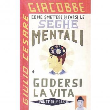 Come smettere di farsi le seghe mentali e godersi la vita