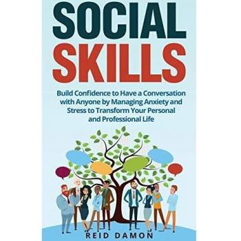 Social Skills: Build Confidence to Have a Conversation with Anyone by Managing Anxiety and Stress to Transform Your Personal and Professional Life