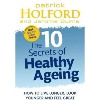 The 10 Secrets of Healthy Ageing: How to Live Longer, Look Younger, and Feel...
