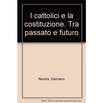 I cattolici e la costituzione. Tra passato e futuro