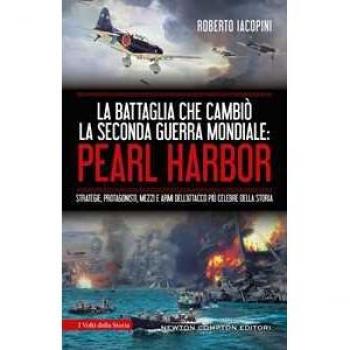 La battaglia che cambiò la seconda guerra mondiale: Pearl Harbor. Strategie, protagonisti, mezzi e armi dell'attacco più celebre della storia