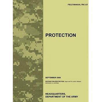 Protection: The official U.S. Army Field Manual FM 3-37