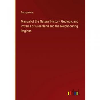 Manual of the Natural History, Geology, and Physics of Greenland and the Neighbouring Regions