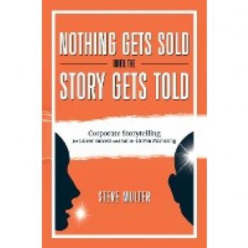 Nothing Gets Sold Until the Story Gets Told: Corporate Storytelling for Career Success and Value-Driven Marketing