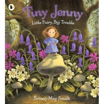 Briony May Smith Tiny Jenny: Little Fairy, Big Trouble