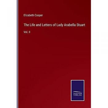 The Life and Letters of Lady Arabella Stuart: Vol. II
