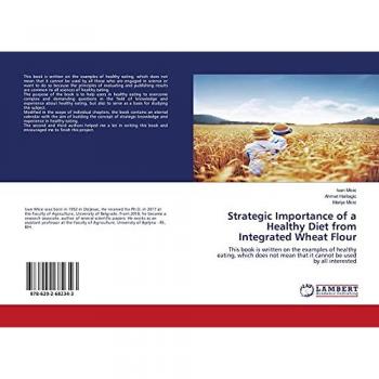 Strategic Importance of a Healthy Diet from Integrated Wheat Flour: This book is written on the examples of healthy eating, which does not mean that it cannot be used by all interested