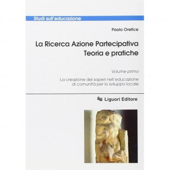 La ricerca azione partecipativa. Teoria e pratiche. La creazione dei saperi nell'educazione di comunità per lo sviluppo locale (Vol. 1)