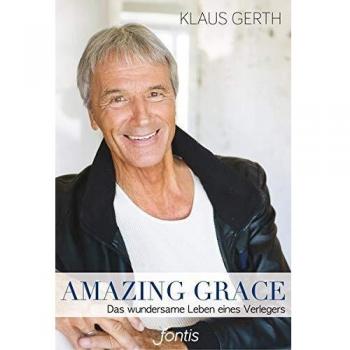 Klaus Gerth Amazing Grace: Das Wundersame Leben Eines Verlegers