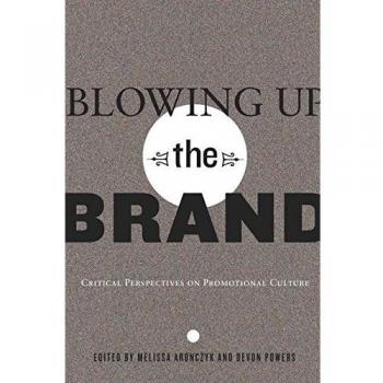 Blowing Up the Brand: Critical Perspectives on Promotional Culture