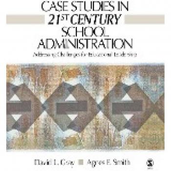 Case Studies in 21st Century School Administration: Addressing Challenges for Educational Leadership