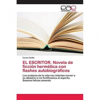 EL ESCRITOR. Novela de ficción hermética con flashes autobiográficos: Los avatares de la vida nos intentan mover a su albedrío si no fortificamos el espíritu. Seamos felices amando