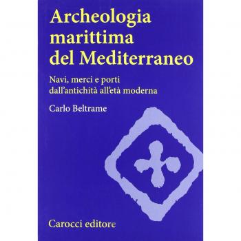 Archeologia marittima del Mediterraneo. Navi, merci e porti dall'antichità all'età moderna