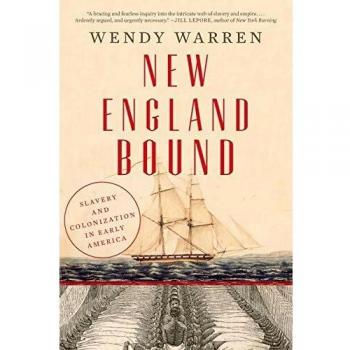 New England Bound Slavery and Colonization in Early America by Wendy Warren
