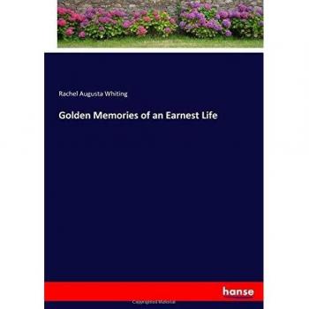 Golden Memories of an Earnest Life