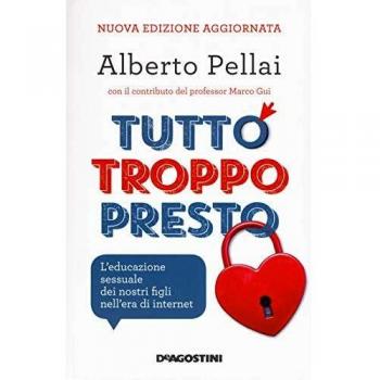 Tutto troppo presto. L'educazione sessuale dei nostri figli nell'era di internet. Nuova ediz.