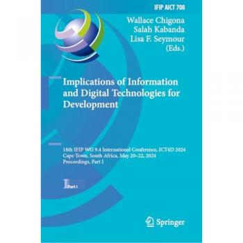 Implications of Information and Digital Technologies for Development: 18th IFIP WG 9.4 International Conference, ICT4D 2024, Cape Town, South Africa, ... and Communication Technology, 708, Band 708)