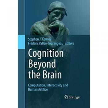 Cognition Beyond the Brain: Computation, Interactivity and Human Artifice