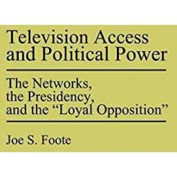 Television Access and Political Power: The Networks, the Presidency, and the Loyal Opposition