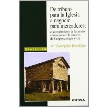 De tributo para la iglesia a negocio para mercaderes, el arrendamiento de las rentas episcopales en la diócesis de pamplona, siglo xviii