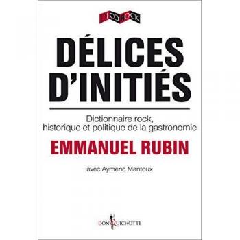 Délices d'initiés. Dictionnaire rock, historique et politique de la gastronomie