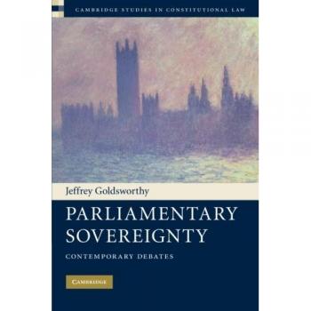 Parliamentary Sovereignty: Contemporary Debates (Cambridge Studies in Constitutional Law)