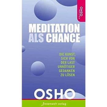Osho Meditation Als Chance: Die Kunst, Sich Von Der Last Unnötiger Gedanken Zu Lösen