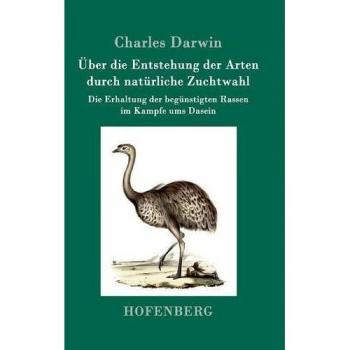 Charles Darwin: Über die Entstehung der Arten durch natürliche Zuchtwahl