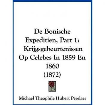 De Bonische Expeditien, Part 1: Krijgsgebeurtenissen Op Celebes In 1859 En 1860 (1872)
