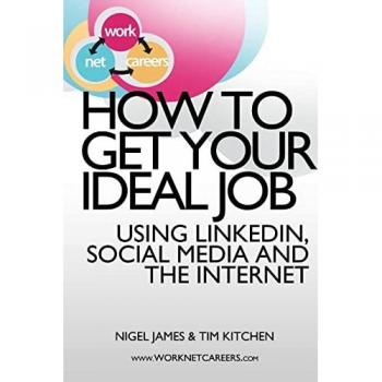 How to Get Your Ideal Job: Using LinkedIn, Social Media and the Internet