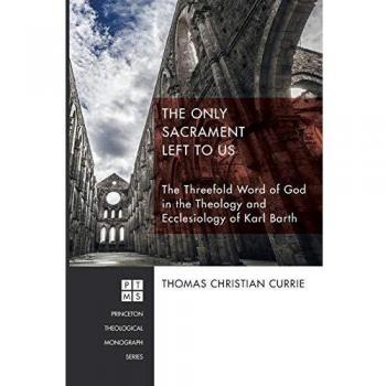 The Only Sacrament Left to Us: The Threefold Word of God in the Theology and Ecclesiology of Karl Barth