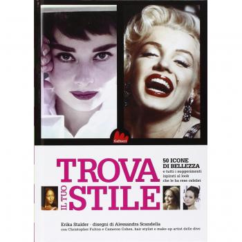 Trova il tuo stile. 50 icone di bellezza e tutti i suggerimenti ispirati al look che le ha rese celebri