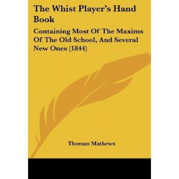 The Whist Player's Hand Book: Containing Most of the Maxims of the Old School, and Several New Ones (1844)