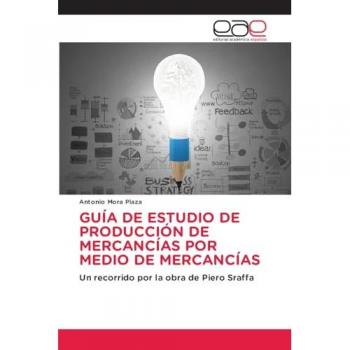 GUÍA DE ESTUDIO DE PRODUCCIÓN DE MERCANCÍAS POR MEDIO DE MERCANCÍAS: Un recorrido por la obra de Piero Sraffa: Un recorrido por la obra de Piero Sraffa.DE