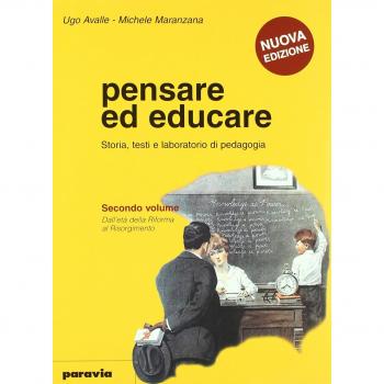 Pensare ed educare. Storia, testi e laboratorio di pedagogia. Per le Scuole superiori. Dall'età della riforma al Risorgimento