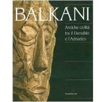 Balkani. Antiche civiltà tra il Danubio e l'Adriatico. Catalogo della mostra (Adria, 8 luglio 2007-13 gennaio 2008): Antiche Civilta Tra Il Danubio e L'Adriatico