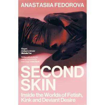 Second Skin : Inside the Worlds of Fetish, Kink and Deviant Desire