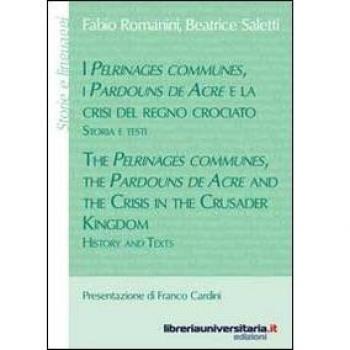I Pélrinages communes, i Pardouns de Acre e la crisi del regno crociato. Storia e testi. Ediz. italiana e inglese