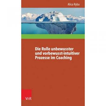 Die Rolle unbewusster und vorbewusst-intuitiver Prozesse im Coaching unter besonderer Berücksichtigung der Persönlichkeitsentwicklung des Klienten (Interdisziplinäre Beratungsforschung, Band 13)