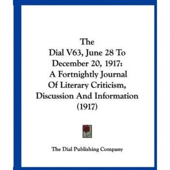 The Dial V63, June 28 To December 20, 1917: A Fortnightly Journal Of Literary Criticism, Discussion And Information (1917)
