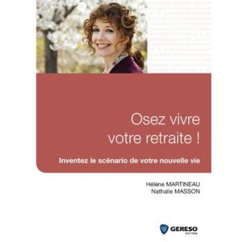 Osez vivre votre retraite ! Inventez le scénario de votre nouvelle vie.