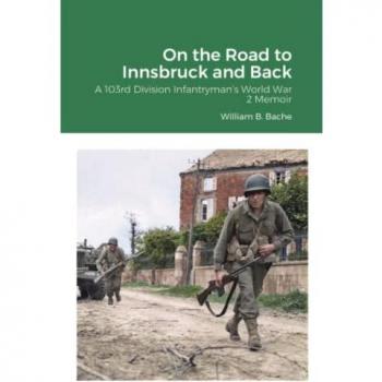 On the Road to Innsbruck and Back: A 103rd Division Infantryman’s World War 2 Memoir