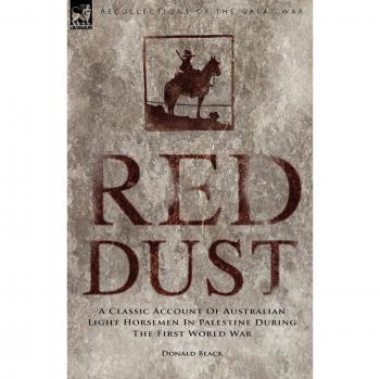 Red Dust: A Classic Account of Australian Light Horsemen in Palestine During the First World War (Recollections of the Great War)